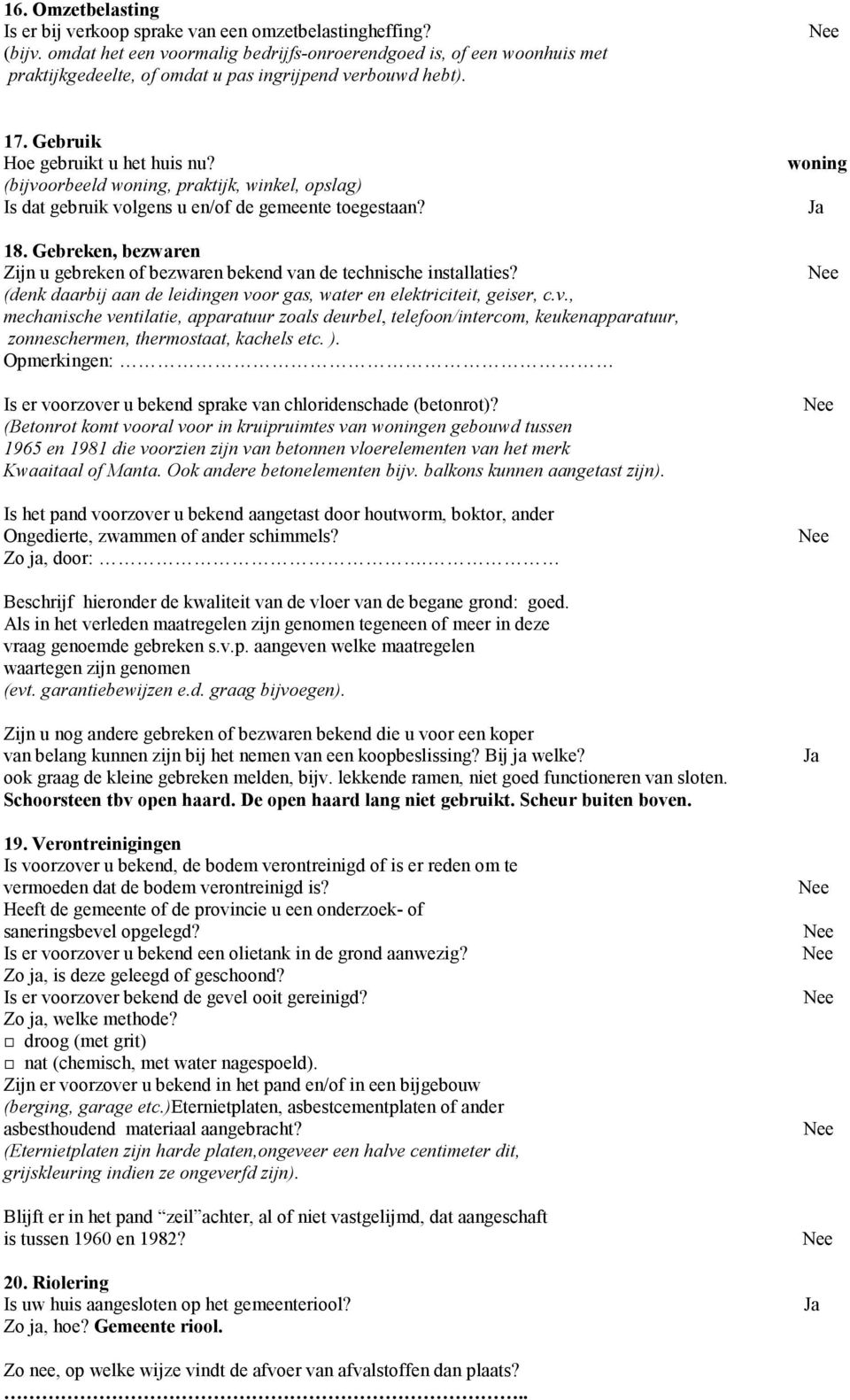 (bijvoorbeeld woning, praktijk, winkel, opslag) Is dat gebruik volgens u en/of de gemeente toegestaan? 18. Gebreken, bezwaren Zijn u gebreken of bezwaren bekend van de technische installaties?