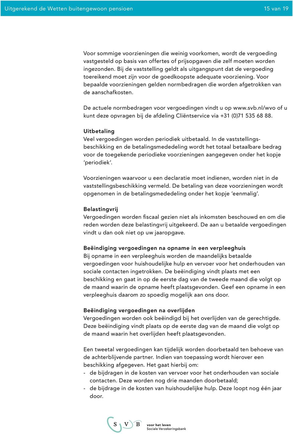 Voor bepaalde voorzieningen gelden normbedragen die worden afgetrokken van de aanschafkosten. De actuele normbedragen voor vergoedingen vindt u op www.svb.