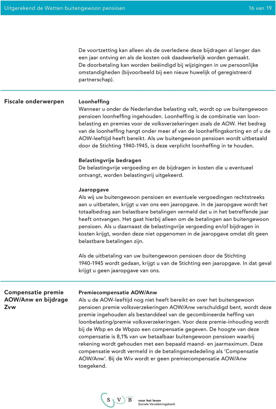 Fiscale onderwerpen Loonheffing Wanneer u onder de Nederlandse belasting valt, wordt op uw buitengewoon pensioen loonheffing ingehouden.