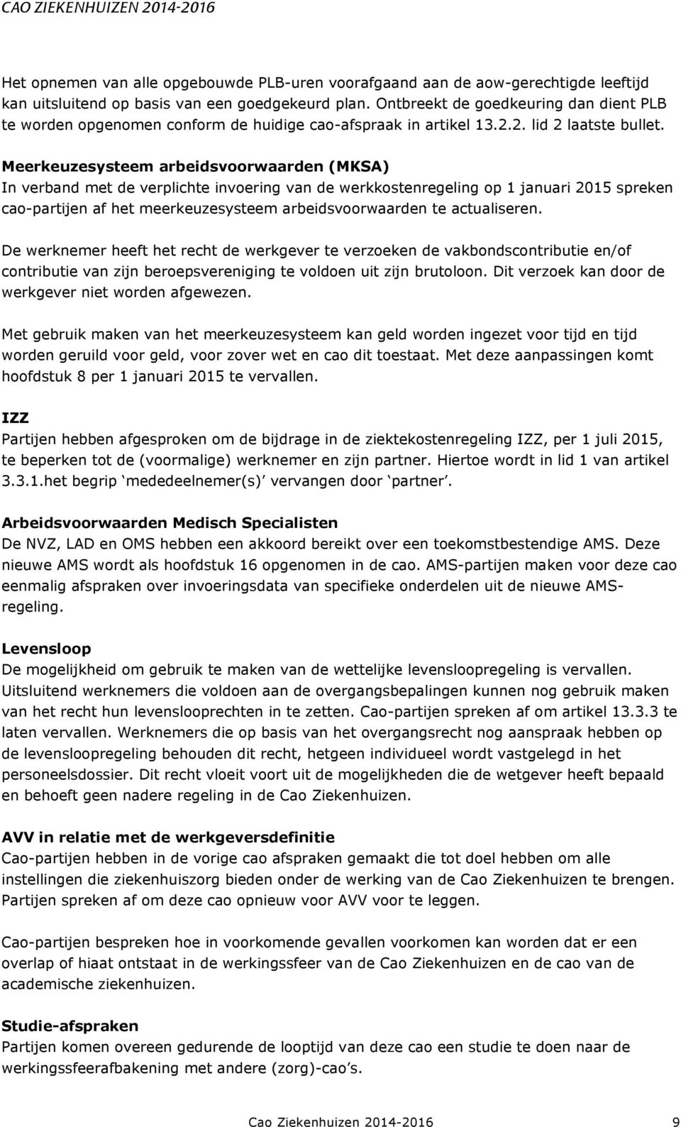 Meerkeuzesysteem arbeidsvoorwaarden (MKSA) In verband met de verplichte invoering van de werkkostenregeling op 1 januari 2015 spreken cao-partijen af het meerkeuzesysteem arbeidsvoorwaarden te