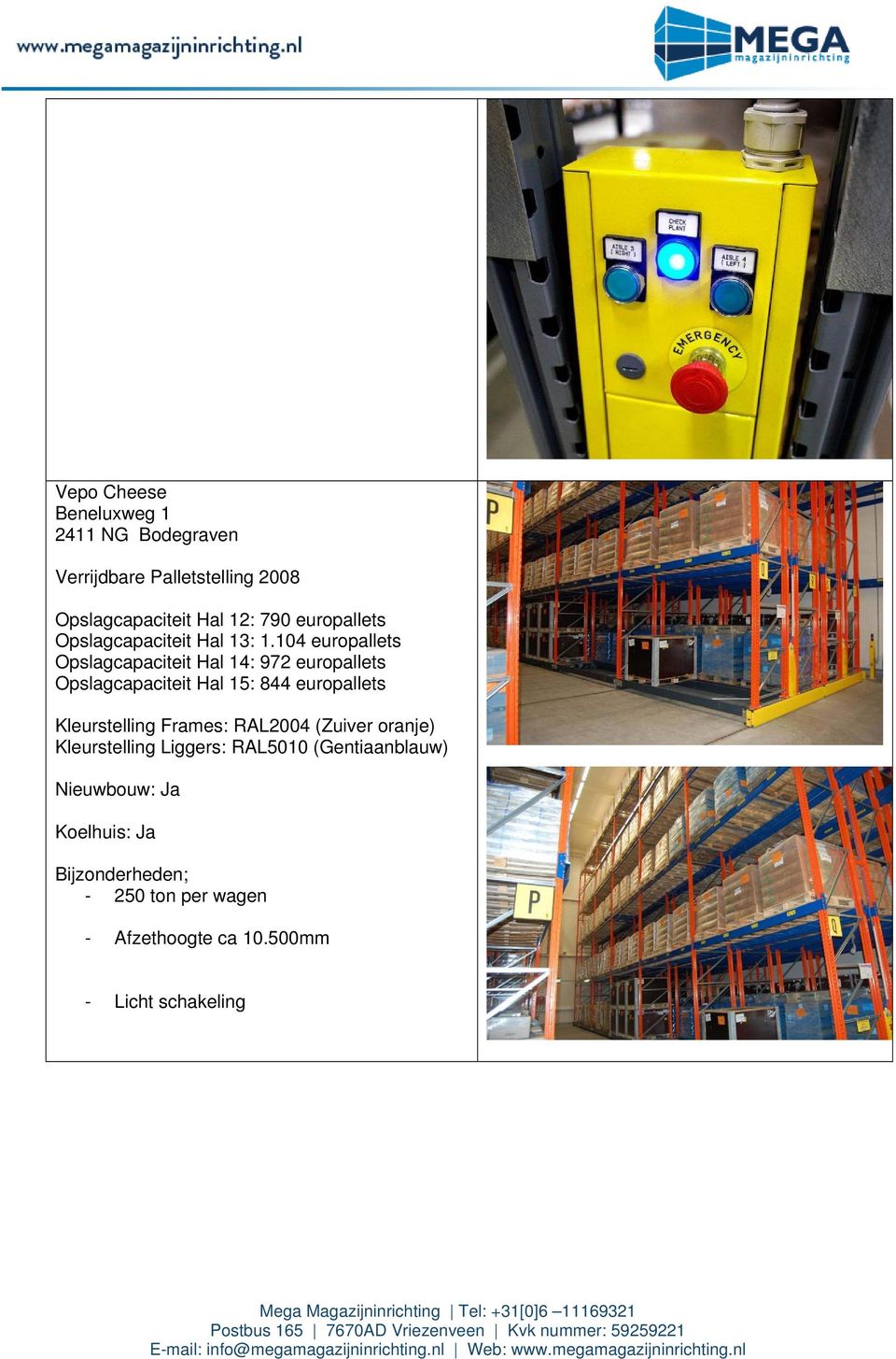 104 europallets Opslagcapaciteit Hal 14: 972 europallets Opslagcapaciteit Hal 15: 844 europallets