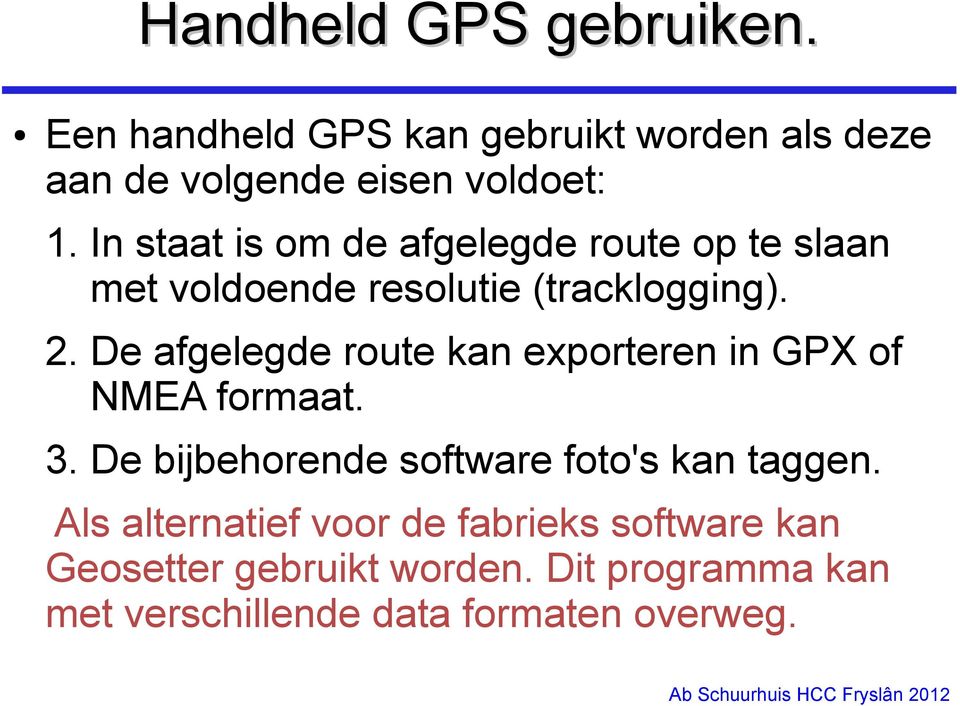 De afgelegde route kan exporteren in GPX of NMEA formaat. 3. De bijbehorende software foto's kan taggen.