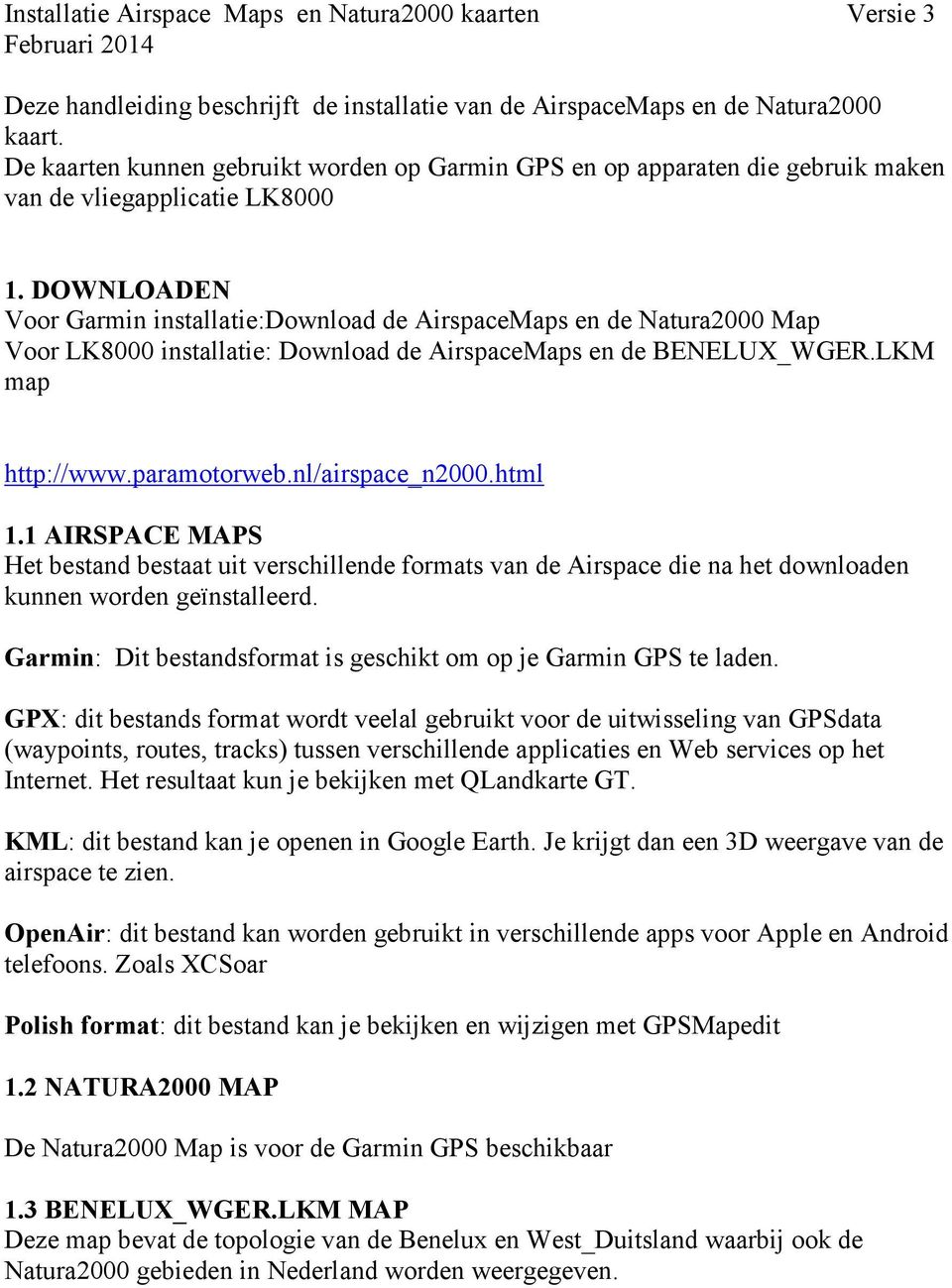 DOWNLOADEN Voor Garmin installatie:download de AirspaceMaps en de Natura2000 Map Voor LK8000 installatie: Download de AirspaceMaps en de BENELUX_WGER.LKM map http://www.paramotorweb.nl/airspace_n2000.