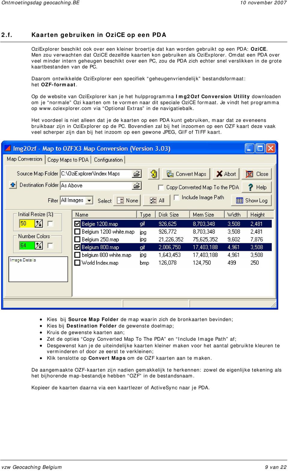 Omdat een PDA over veel minder intern geheugen beschikt over een PC, zou de PDA zich echter snel verslikken in de grote kaartbestanden van de PC.