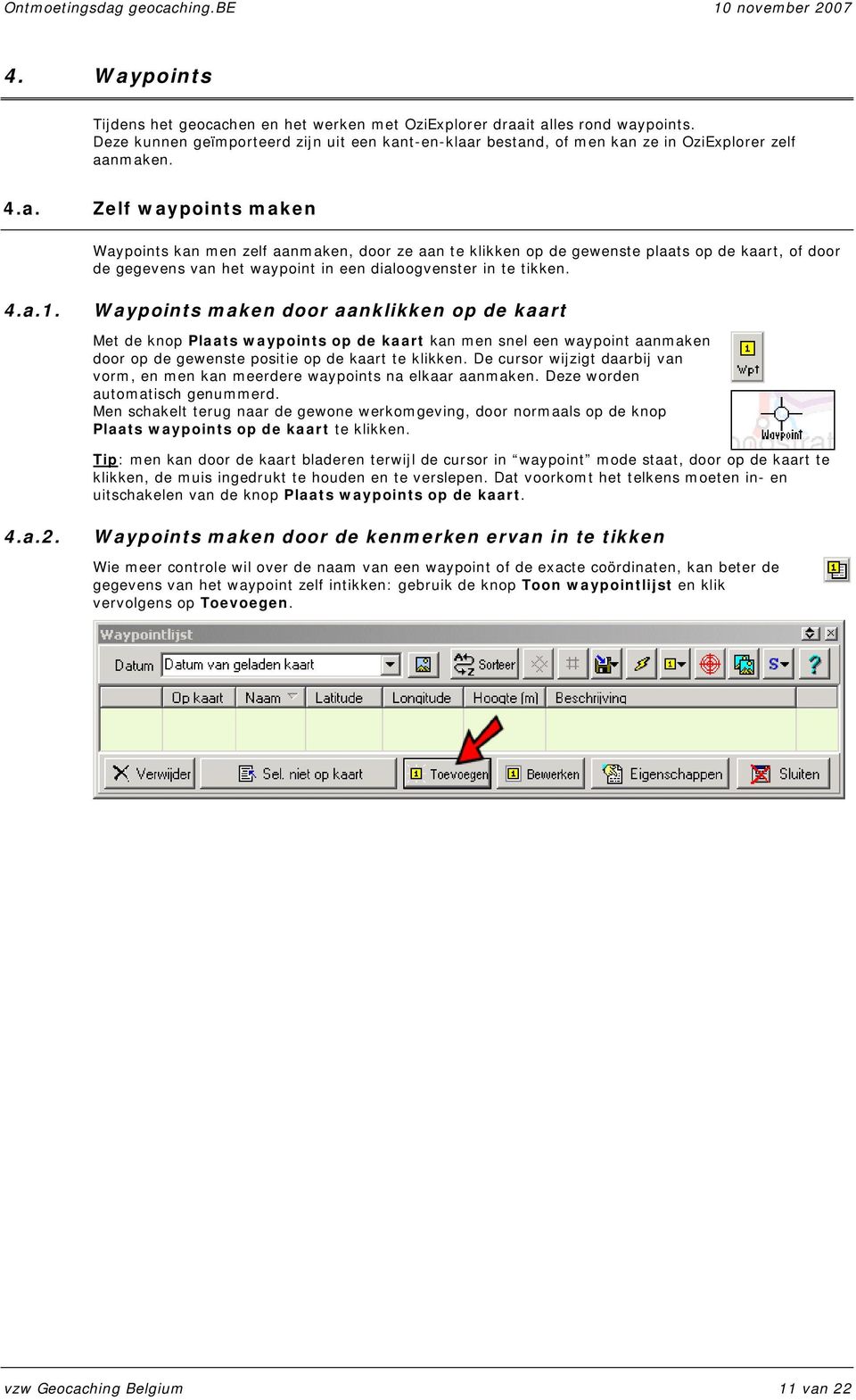 t-en-klaar bestand, of men kan ze in OziExplorer zelf aanmaken. 4.a. Zelf waypoints maken Waypoints kan men zelf aanmaken, door ze aan te klikken op de gewenste plaats op de kaart, of door de gegevens van het waypoint in een dialoogvenster in te tikken.