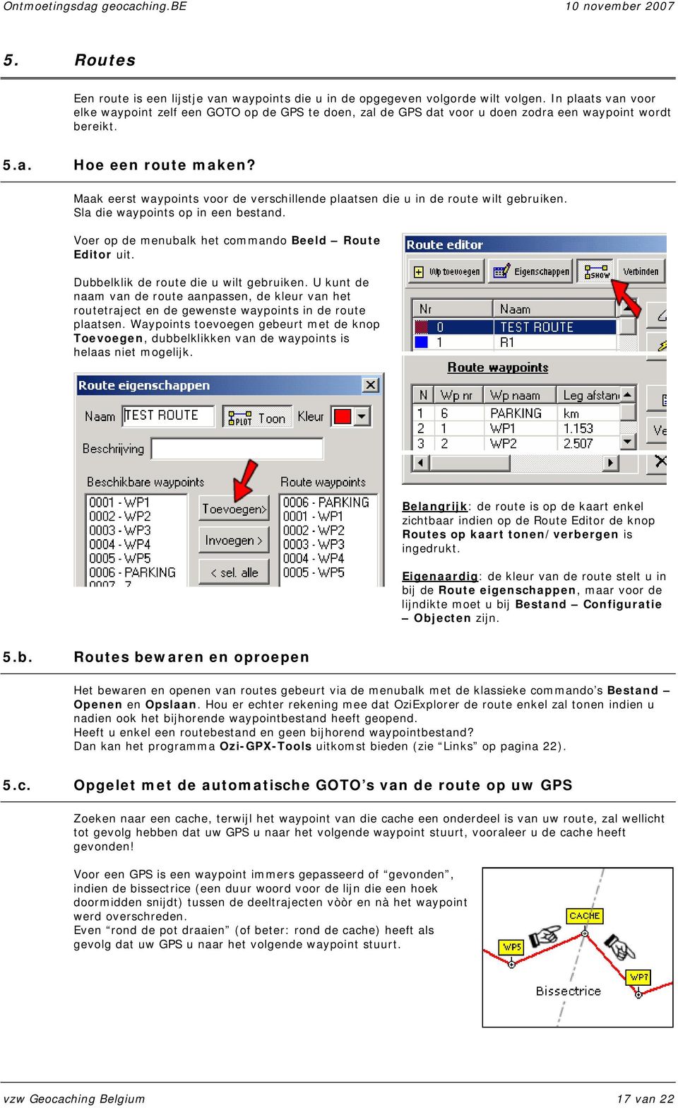 Maak eerst waypoints voor de verschillende plaatsen die u in de route wilt gebruiken. Sla die waypoints op in een bestand. Voer op de menubalk het commando Beeld Route Editor uit.