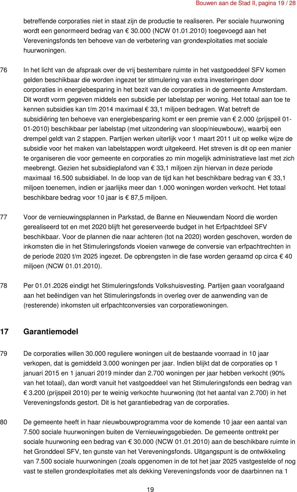 76 In het licht van de afspraak over de vrij bestembare ruimte in het vastgoeddeel SFV komen gelden beschikbaar die worden ingezet ter stimulering van extra investeringen door corporaties in