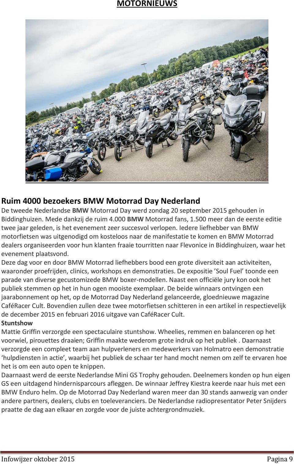 Iedere liefhebber van BMW motorfietsen was uitgenodigd om kosteloos naar de manifestatie te komen en BMW Motorrad dealers organiseerden voor hun klanten fraaie tourritten naar Flevonice in
