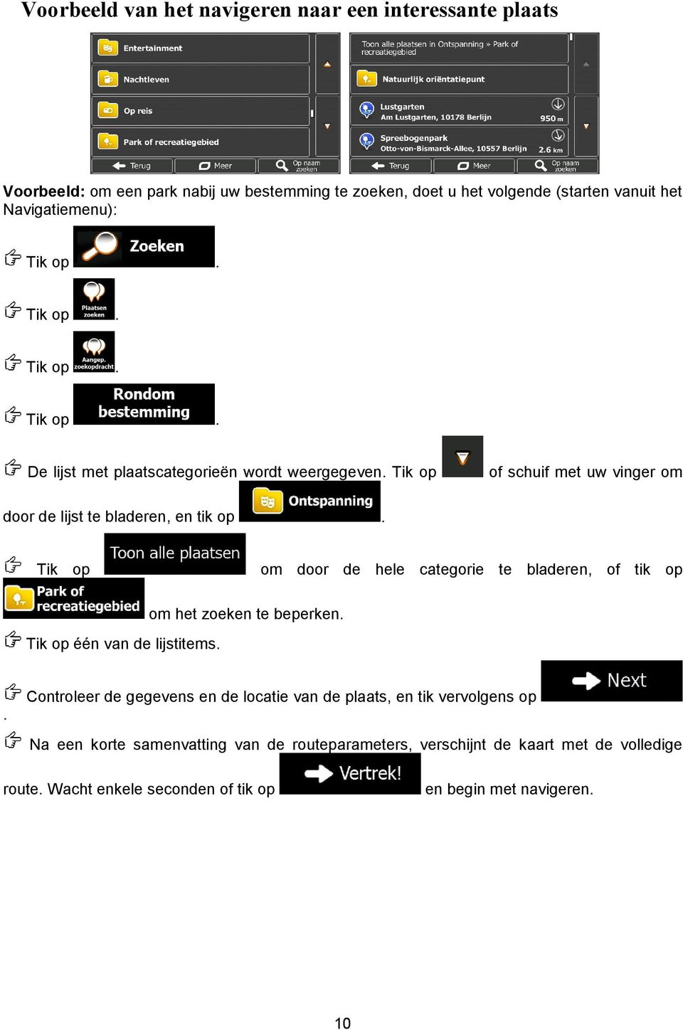 Tik op of schuif met uw vinger om door de lijst te bladeren, en tik op. Tik op om door de hele categorie te bladeren, of tik op Tik op één van de lijstitems.