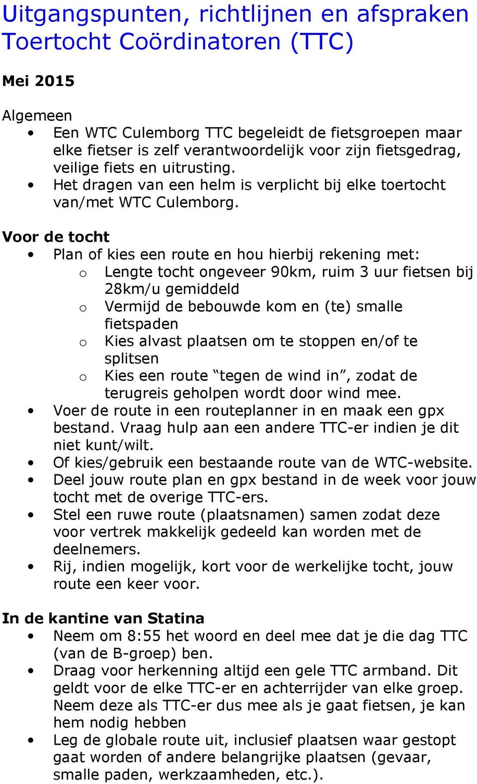 Voor de tocht Plan of kies een route en hou hierbij rekening met: o Lengte tocht ongeveer 90km, ruim 3 uur fietsen bij 28km/u gemiddeld o Vermijd de bebouwde kom en (te) smalle fietspaden o Kies