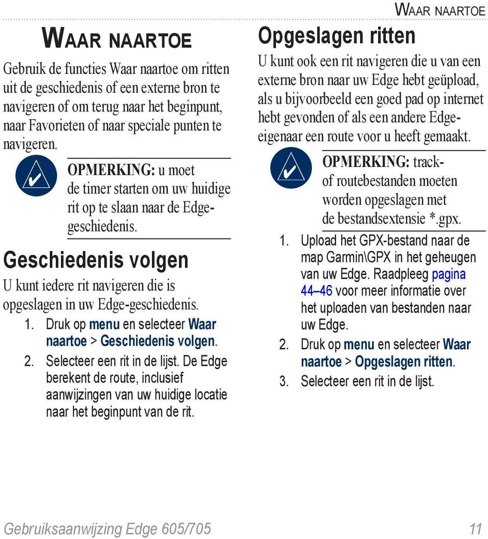 Druk op menu en selecteer Waar naartoe > Geschiedenis volgen. 2. Selecteer een rit in de lijst. De Edge berekent de route, inclusief aanwijzingen van uw huidige locatie naar het beginpunt van de rit.