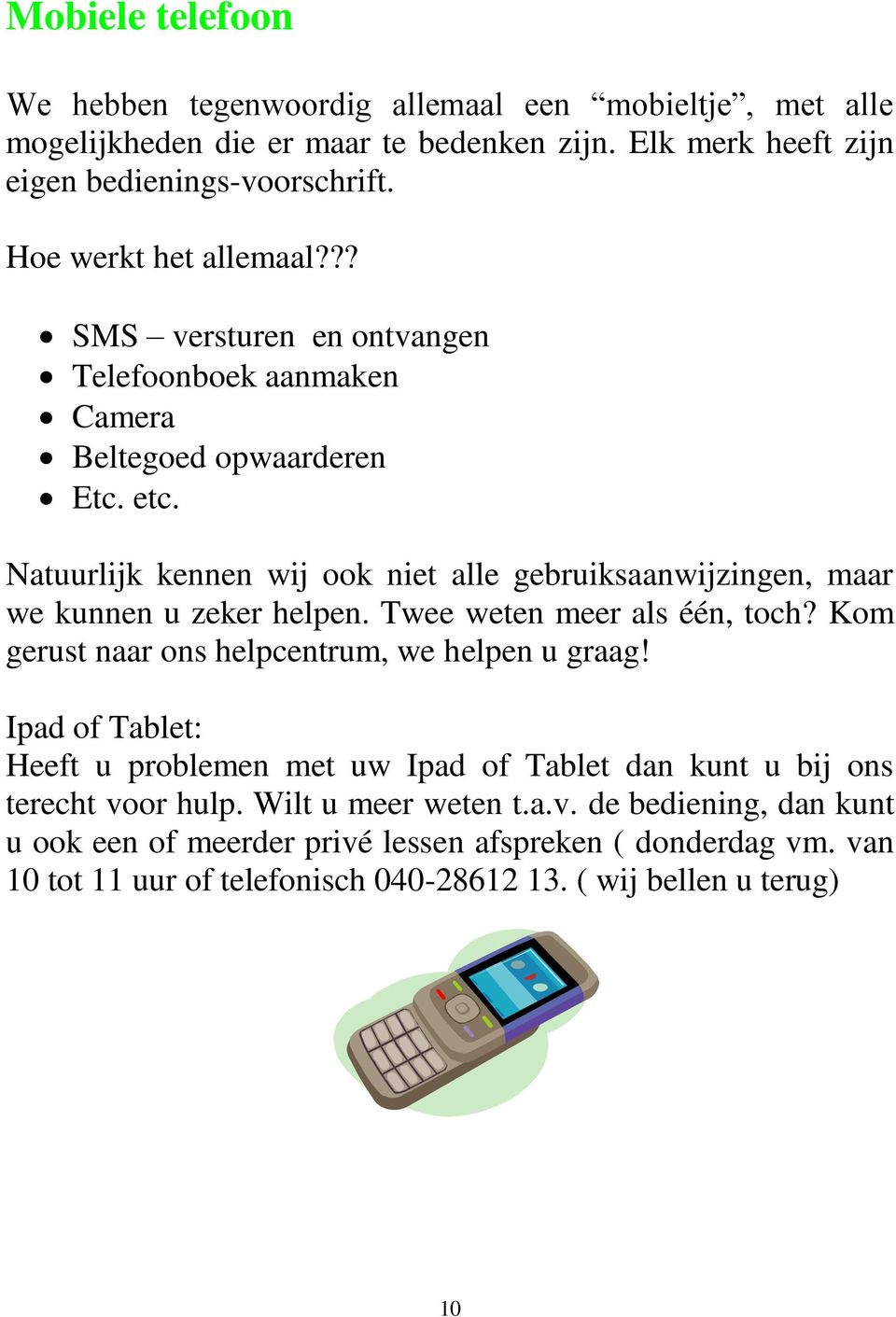 Natuurlijk kennen wij ook niet alle gebruiksaanwijzingen, maar we kunnen u zeker helpen. Twee weten meer als één, toch? Kom gerust naar ons helpcentrum, we helpen u graag!