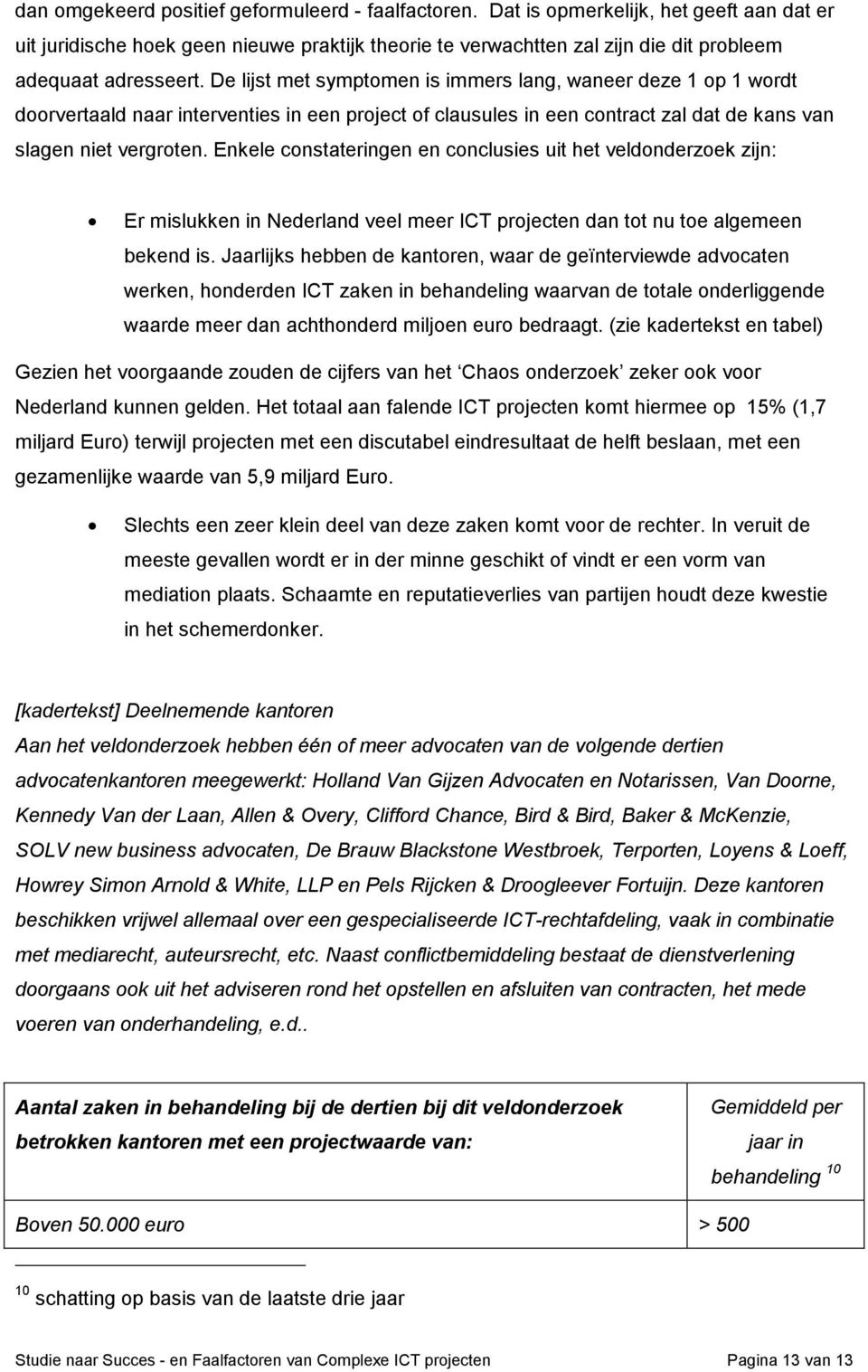 De lijst met symptomen is immers lang, waneer deze 1 op 1 wordt doorvertaald naar interventies in een project of clausules in een contract zal dat de kans van slagen niet vergroten.