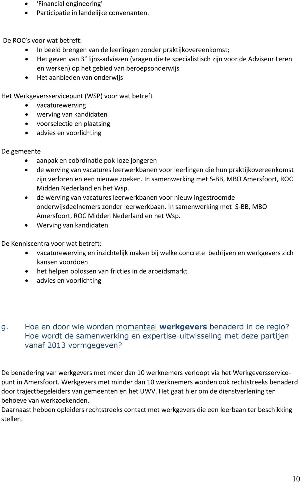 gebied van beroepsonderwijs Het aanbieden van onderwijs Het Werkgeversservicepunt (WSP) voor wat betreft vacaturewerving werving van kandidaten voorselectie en plaatsing advies en voorlichting De