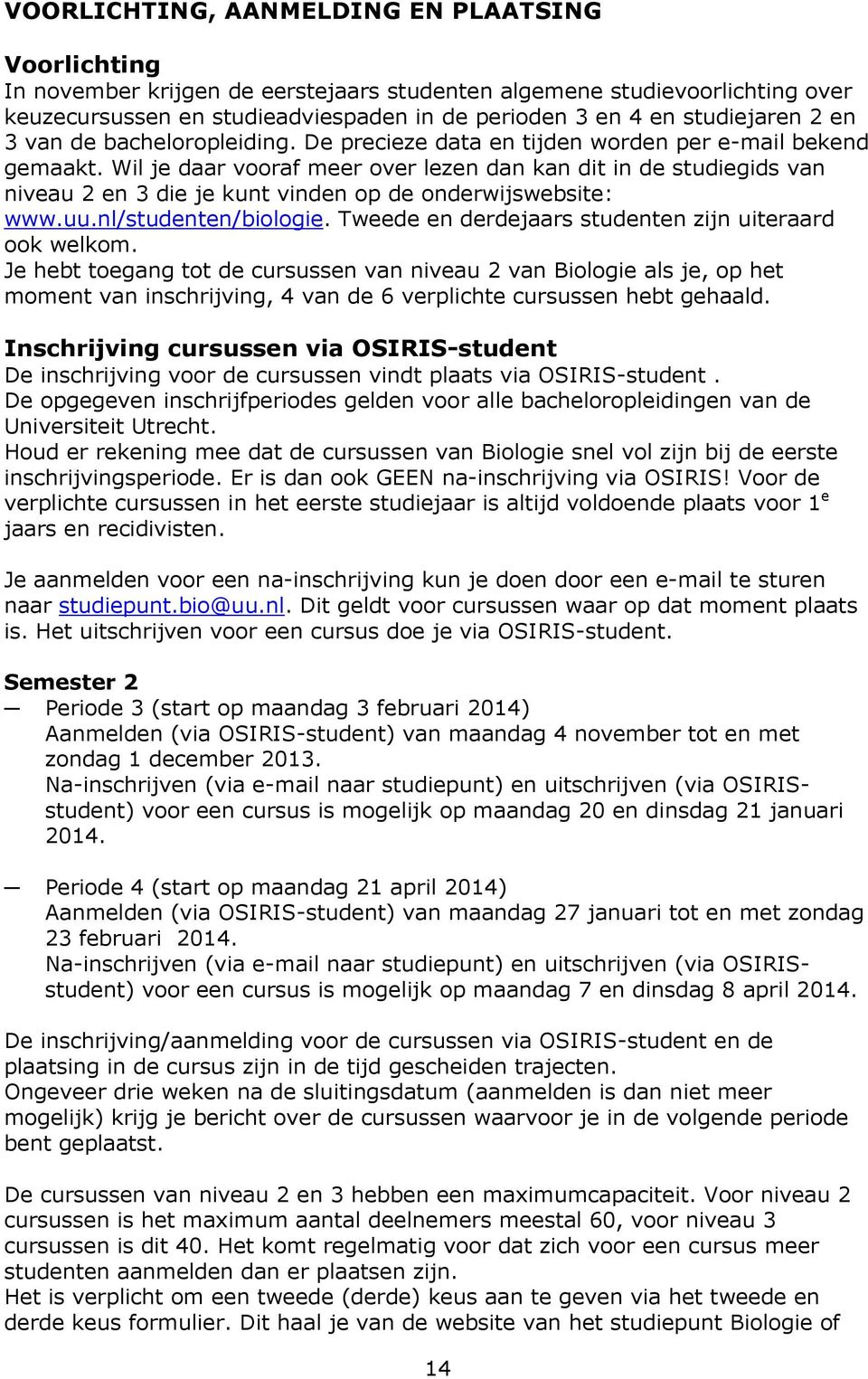 Wil je daar vooraf meer over lezen dan kan dit in de studiegids van niveau 2 en 3 die je kunt vinden op de onderwijswebsite: www.uu.nl/studenten/biologie.