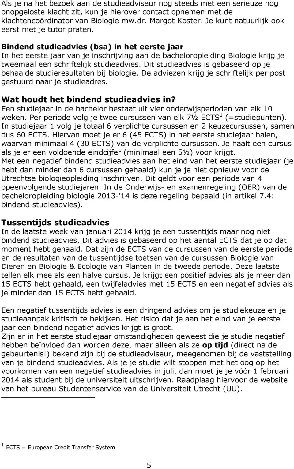 Bindend studieadvies (bsa) in het eerste jaar In het eerste jaar van je inschrijving aan de bacheloropleiding Biologie krijg je tweemaal een schriftelijk studieadvies.