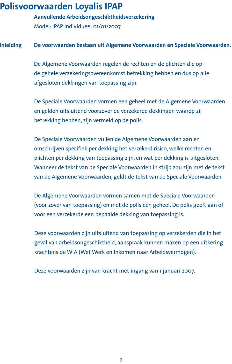 De Speciale Voorwaarden vormen een geheel met de Algemene Voorwaarden en gelden uitsluitend voorzover de verzekerde dekkingen waarop zij betrekking hebben, zijn vermeld op de polis.