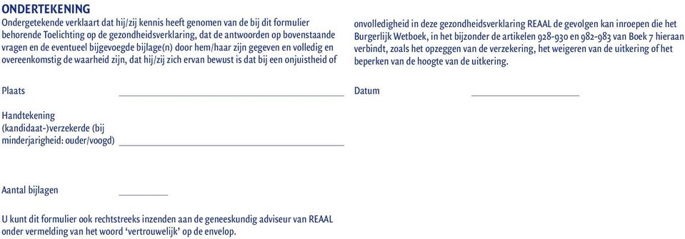 gezondheidsverklaring REAAL de gevolgen kan inroepen die het Burgerlijk Wetboek, in het bijzonder de artikelen 928-930 en 982-983 van Boek 7 hieraan verbindt, zoals het opzeggen van de verzekering,