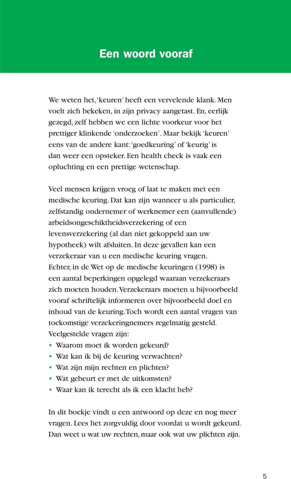 Een health check is vaak een opluchting en een prettige wetenschap. Veel mensen krijgen vroeg of laat te maken met een medische keuring.