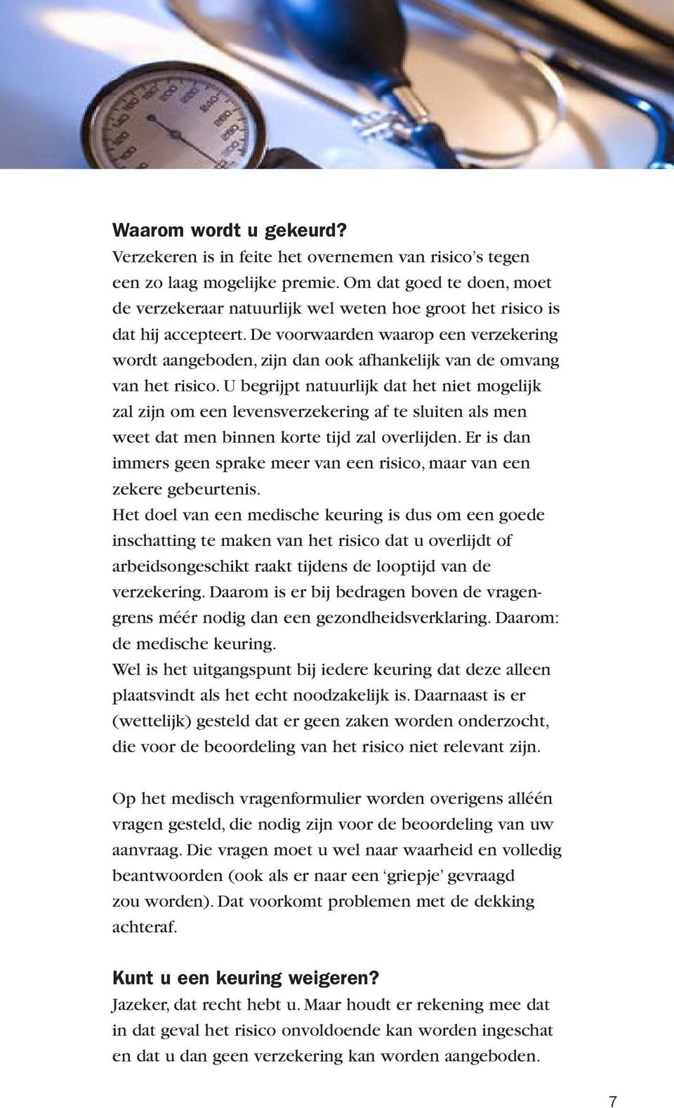 De voorwaarden waarop een verzekering wordt aangeboden, zijn dan ook afhankelijk van de omvang van het risico.