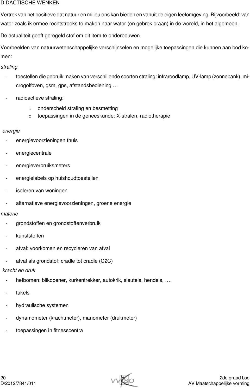 Voorbeelden van natuurwetenschappelijke verschijnselen en mogelijke toepassingen die kunnen aan bod komen: straling toestellen die gebruik maken van verschillende soorten straling: infraroodlamp,