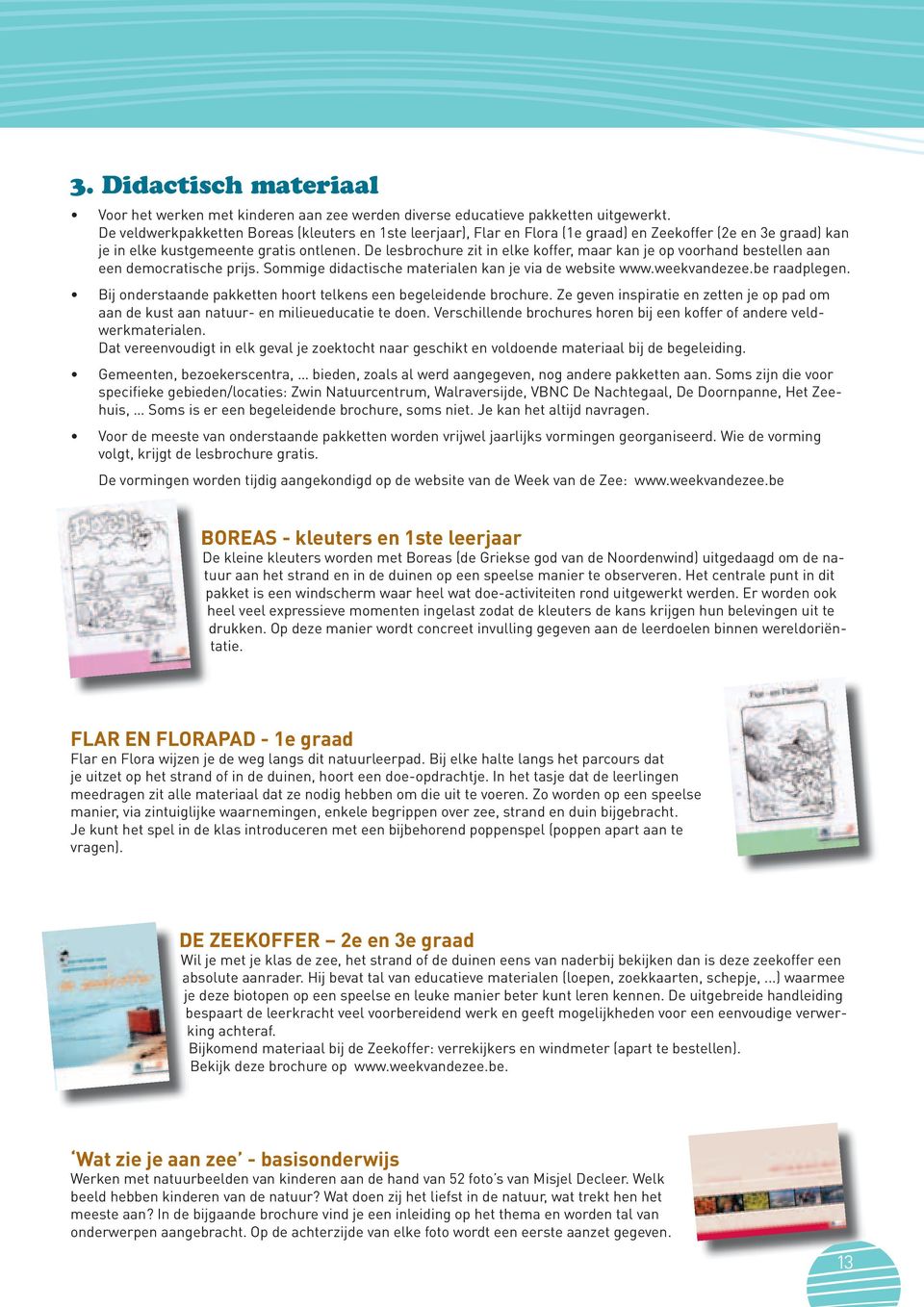 De lesbrochure zit in elke koffer, maar kan je op voorhand bestellen aan een democratische prijs. Sommige didactische materialen kan je via de website www.weekvandezee.be raadplegen.