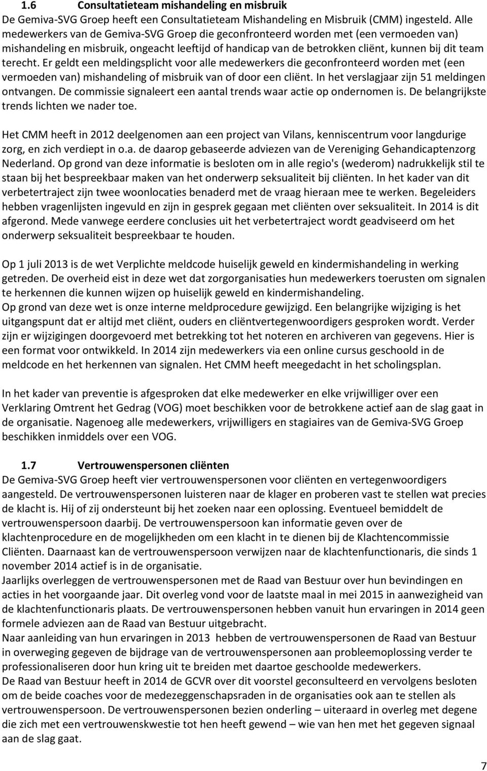 Er geldt een meldingsplicht voor alle medewerkers die geconfronteerd worden met (een vermoeden van) mishandeling of misbruik van of door een cliënt. In het verslagjaar zijn 51 meldingen ontvangen.