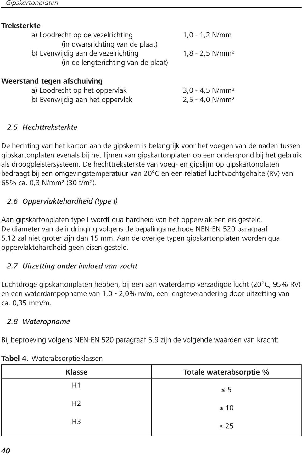 5 Hechttreksterkte De hechting van het karton aan de gipskern is belangrijk voor het voegen van de naden tussen gipskartonplaten evenals bij het lijmen van gipskartonplaten op een ondergrond bij het