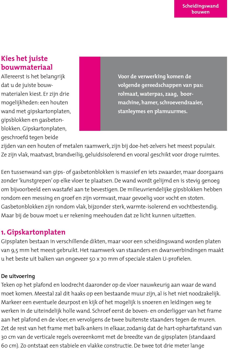 gipsblokken en gasbetonblokken. Gipskartonplaten, geschroefd tegen beide zijden van een houten of metalen raamwerk, zijn bij doe-het-zelvers het meest populair.