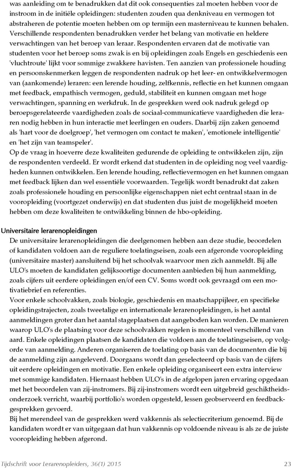 Respondenten ervaren dat de motivatie van studenten voor het beroep soms zwak is en bij opleidingen zoals Engels en geschiedenis een 'vluchtroute' lijkt voor sommige zwakkere havisten.