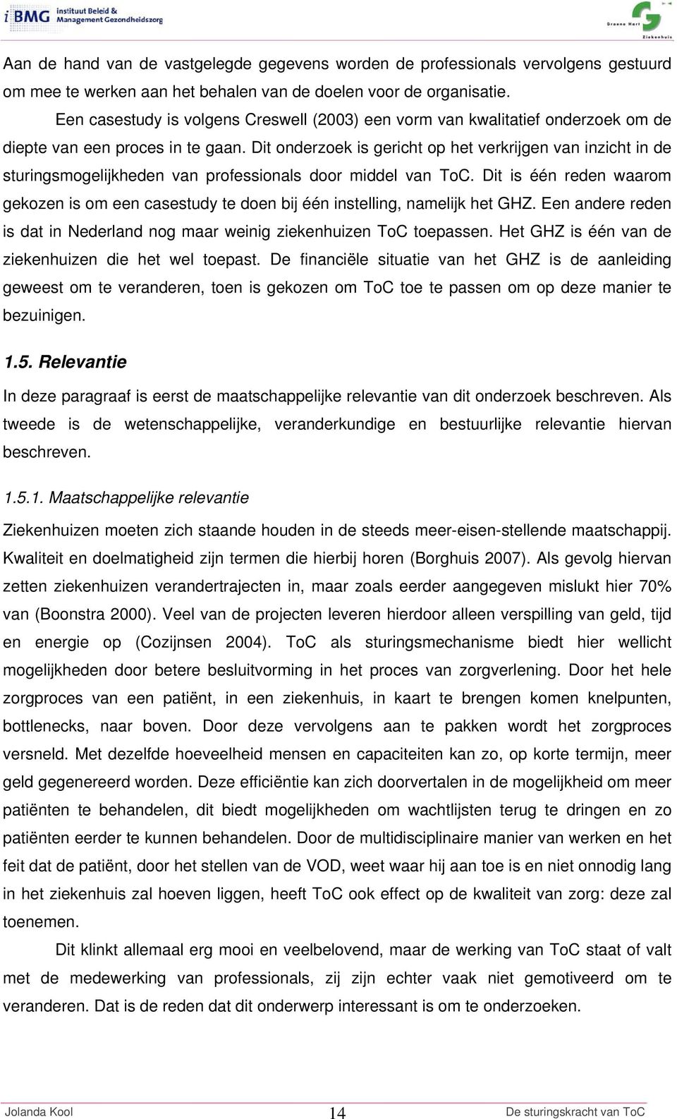 Dit onderzoek is gericht op het verkrijgen van inzicht in de sturingsmogelijkheden van professionals door middel van ToC.