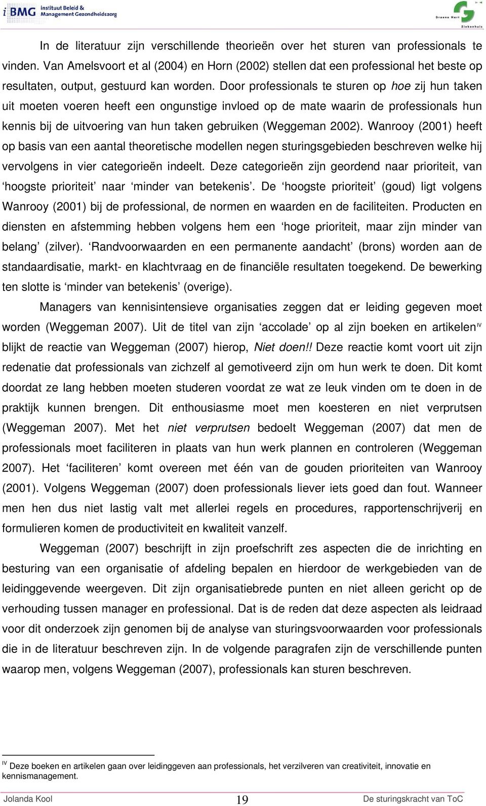 Door professionals te sturen op hoe zij hun taken uit moeten voeren heeft een ongunstige invloed op de mate waarin de professionals hun kennis bij de uitvoering van hun taken gebruiken (Weggeman