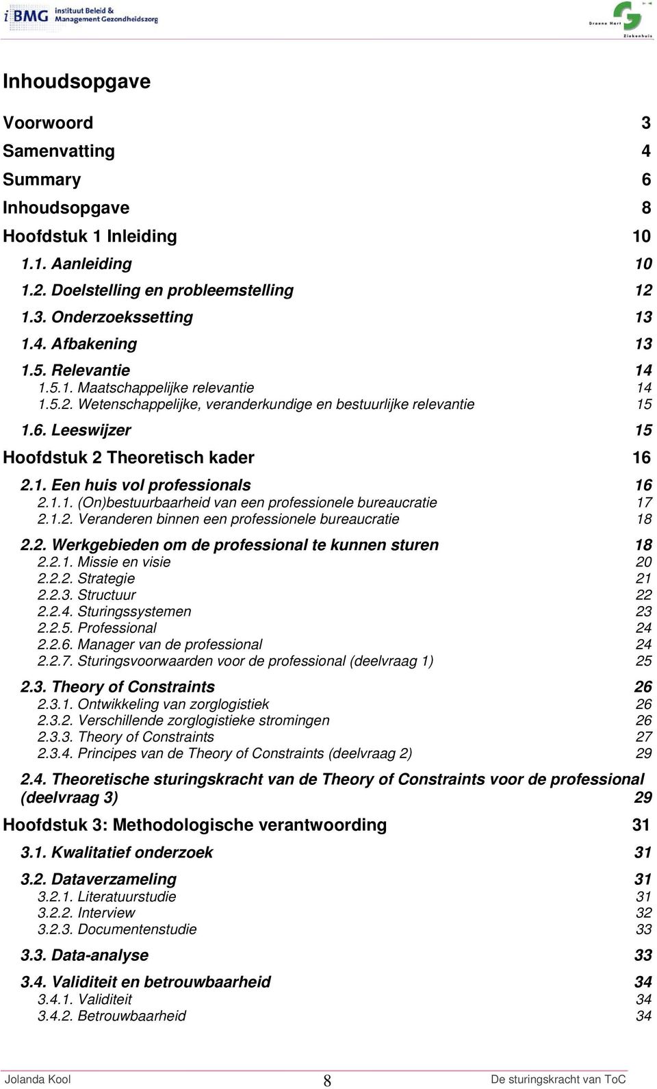 1.1. (On)bestuurbaarheid van een professionele bureaucratie 17 2.1.2. Veranderen binnen een professionele bureaucratie 18 2.2. Werkgebieden om de professional te kunnen sturen 18 2.2.1. Missie en visie 20 2.