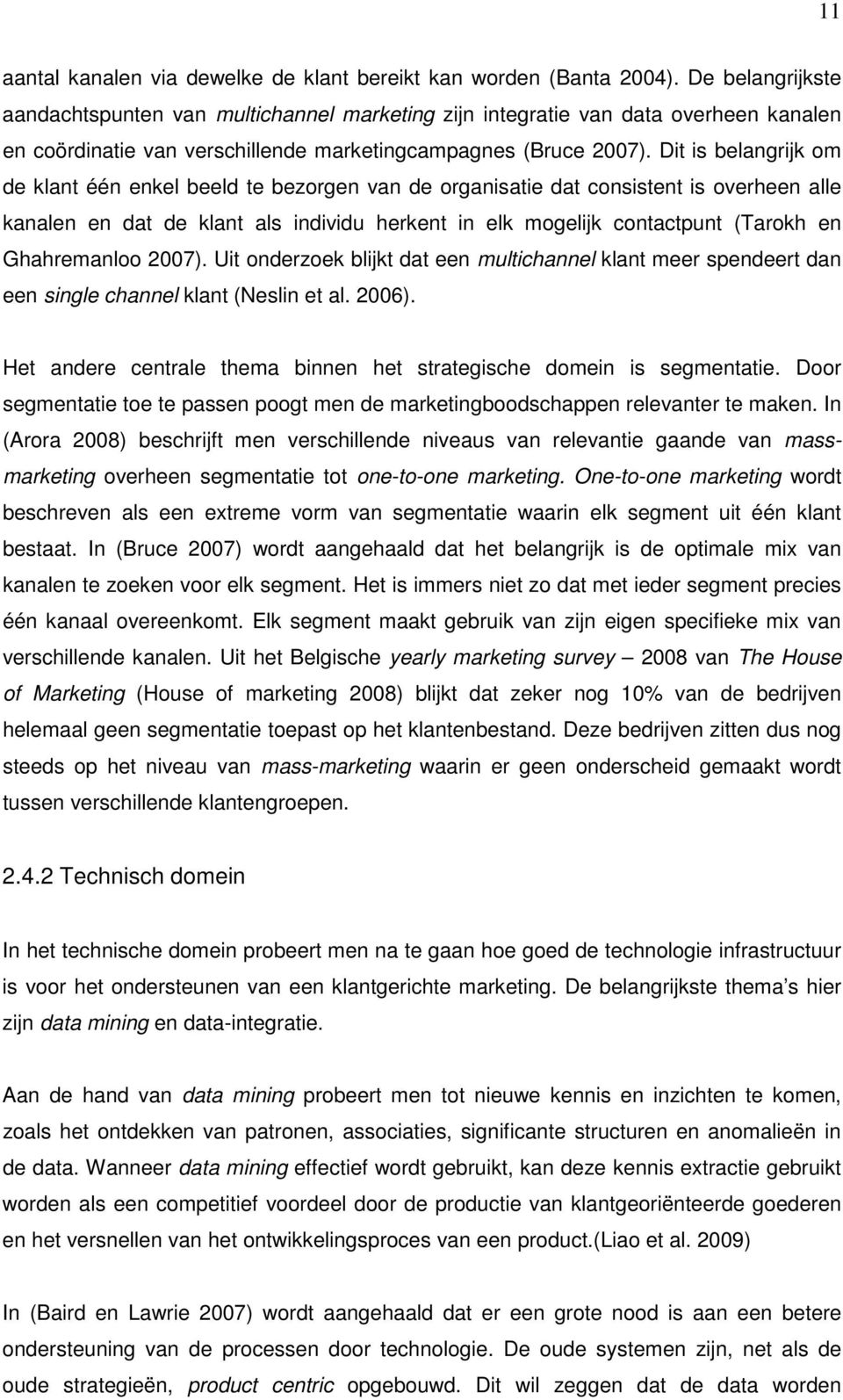 Dit is belangrijk om de klant één enkel beeld te bezorgen van de organisatie dat consistent is overheen alle kanalen en dat de klant als individu herkent in elk mogelijk contactpunt (Tarokh en