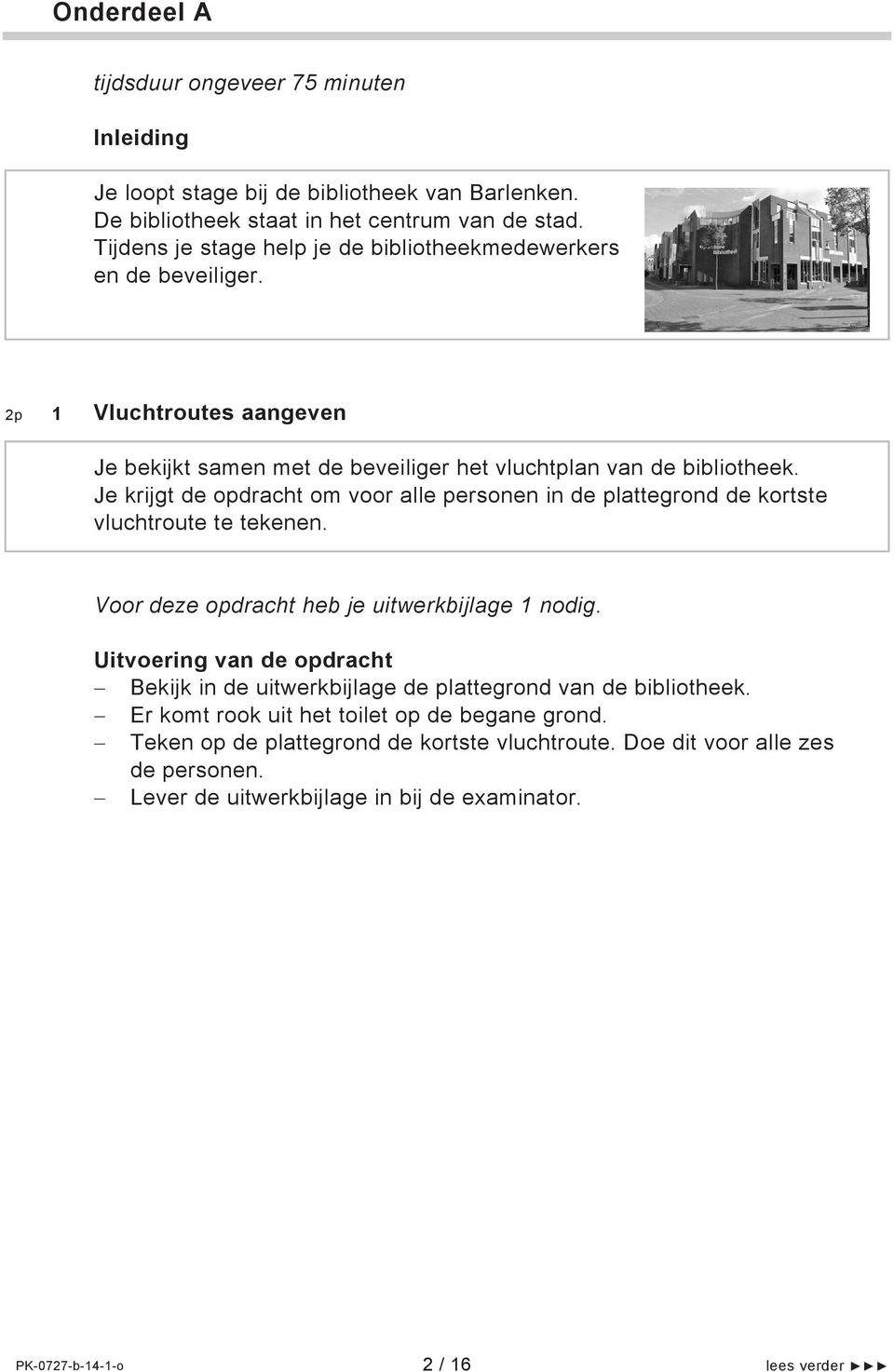 Je krijgt de opdracht om voor alle personen in de plattegrond de kortste vluchtroute te tekenen. Voor deze opdracht heb je uitwerkbijlage 1 nodig.