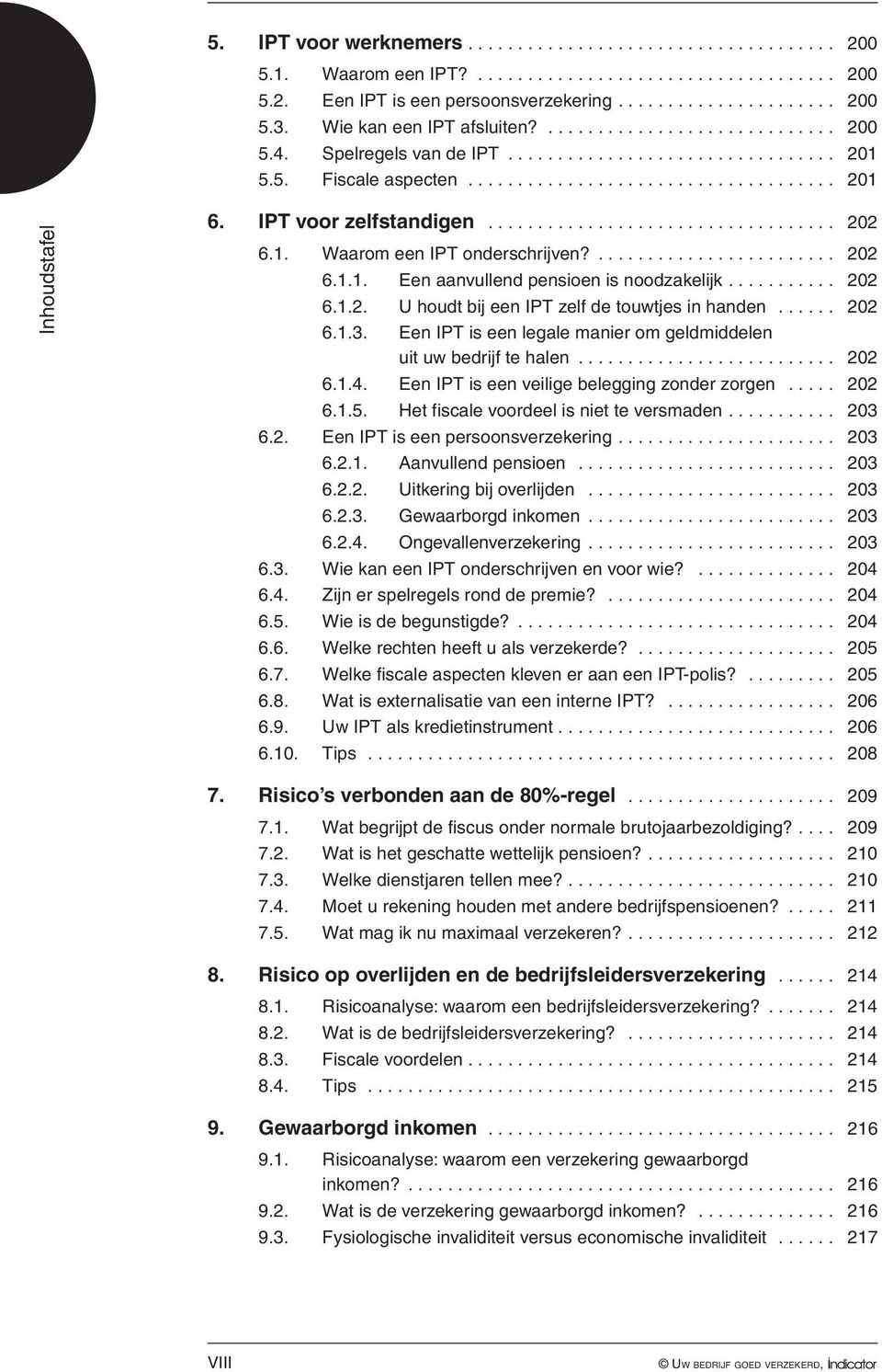 ... 202 6.1.2. U houdt bij een IPT zelf de touwtjes in handen...... 202 6.1.3. Een IPT is een legale manier om geldmiddelen uit uw bedrijf te halen... 202 6.1.4.