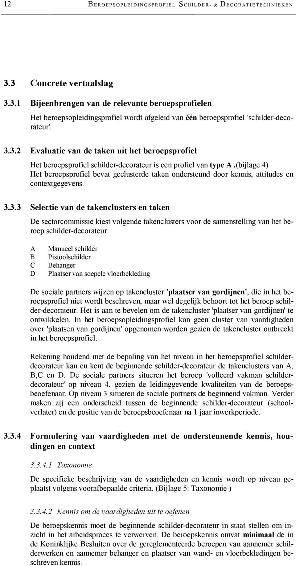 (bijlage 4) Het beroepsprofiel bevat geclusterde taken ondersteund door kennis, attitudes en contextgegevens. 3.