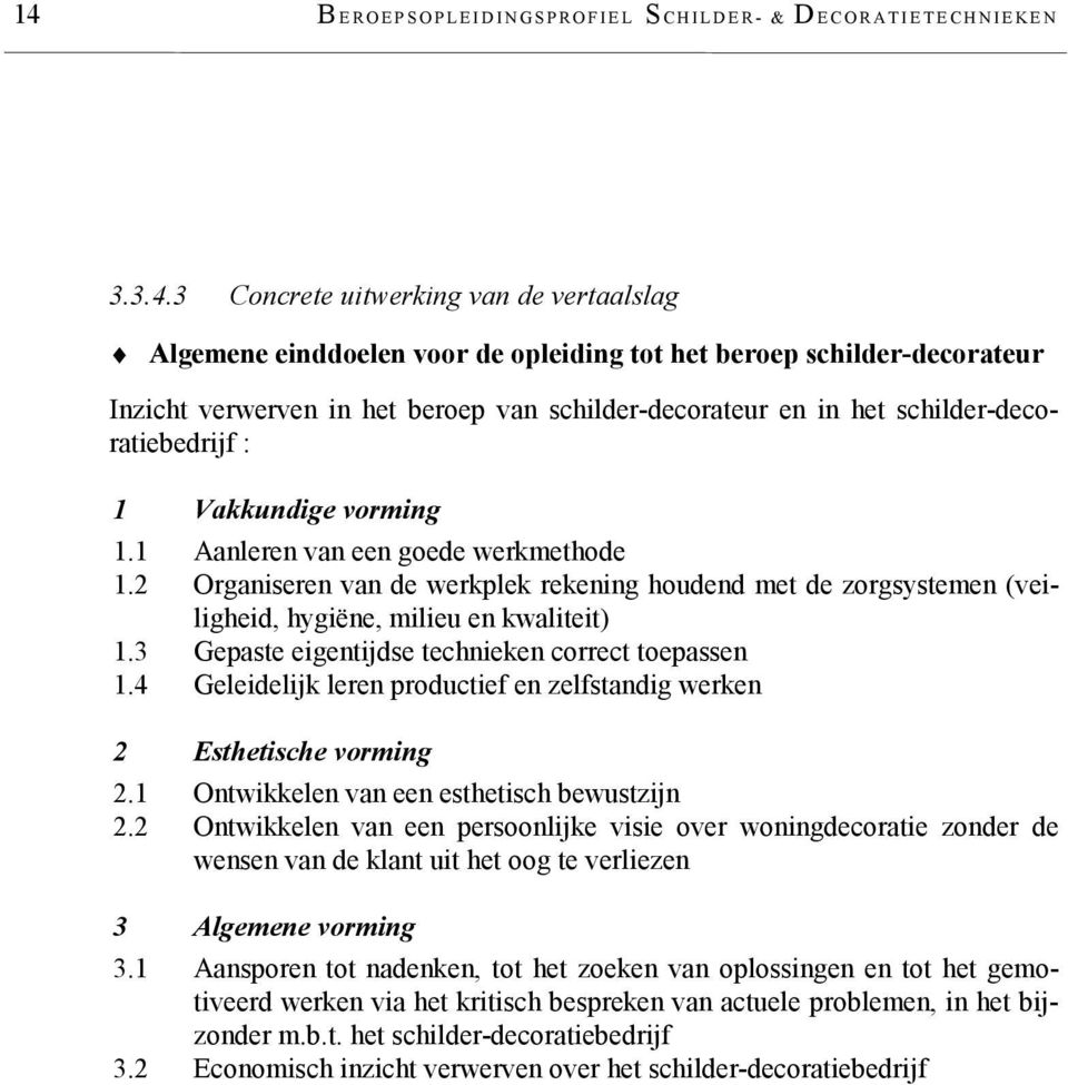 2 Organiseren van de werkplek rekening houdend met de zorgsystemen (veiligheid, hygiëne, milieu en kwaliteit) 1.3 Gepaste eigentijdse technieken correct toepassen 1.