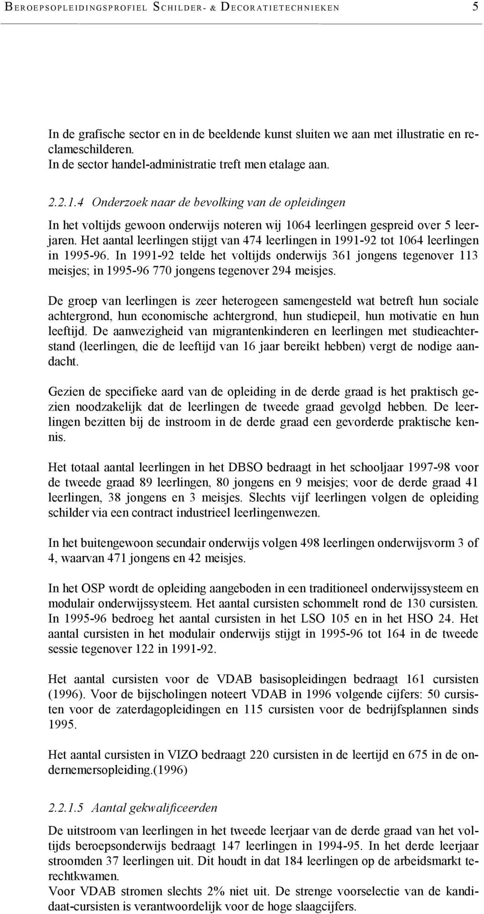 Het aantal leerlingen stijgt van 474 leerlingen in 1991-92 tot 1064 leerlingen in 1995-96.