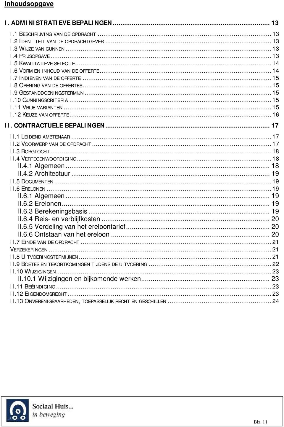 ..16 II. CONTRACTUELE BEPALINGEN... 17 II.1 LEIDEND AMBTENAAR...17 II.2 VOORWERP VAN DE OPDRACHT...17 II.3 BORGTOCHT...18 II.4 VERTEGENWOORDIGING...18 II.4.1 Algemeen... 18 II.4.2 Architectuur... 19 II.