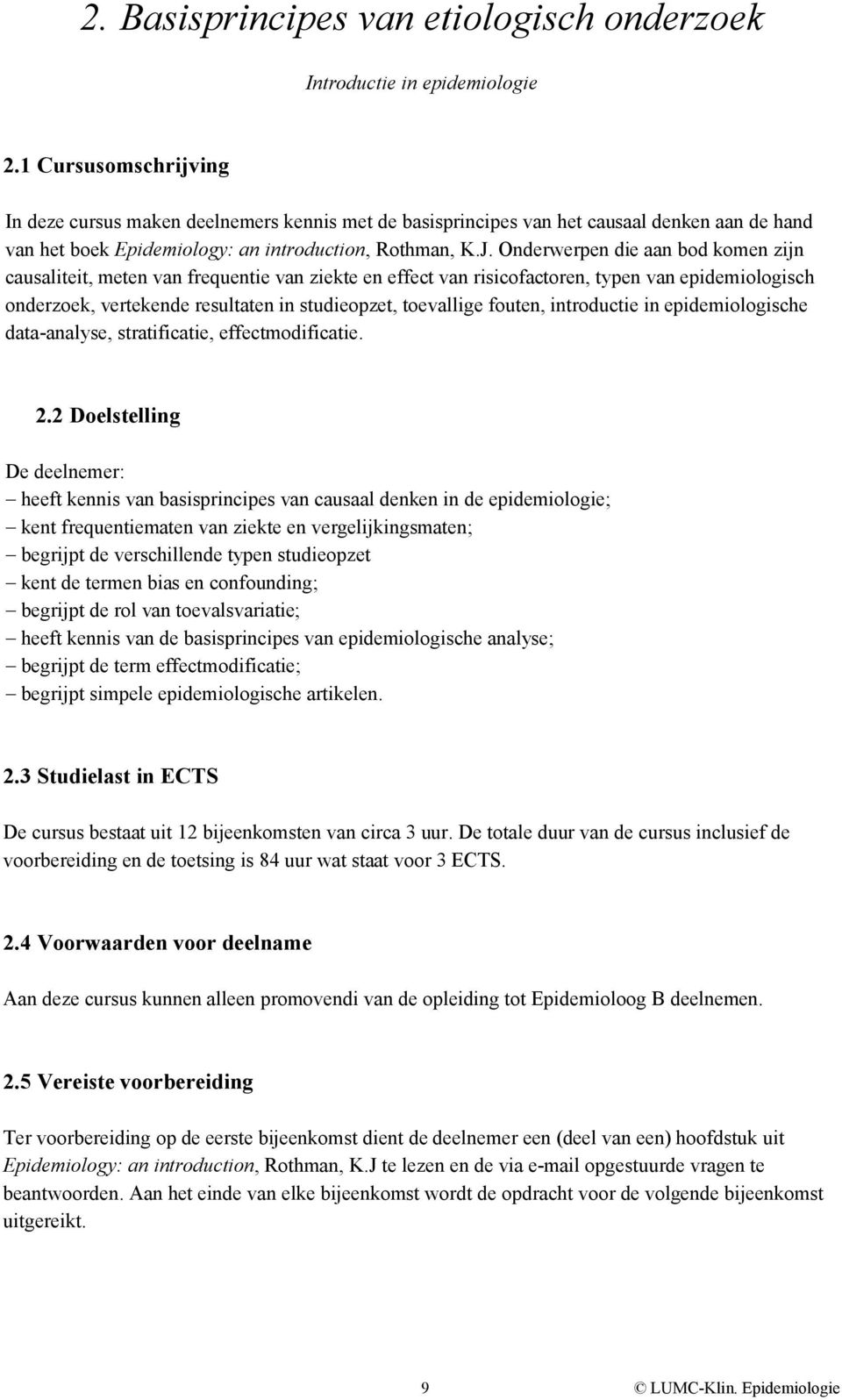 Onderwerpen die aan bod komen zijn causaliteit, meten van frequentie van ziekte en effect van risicofactoren, typen van epidemiologisch onderzoek, vertekende resultaten in studieopzet, toevallige