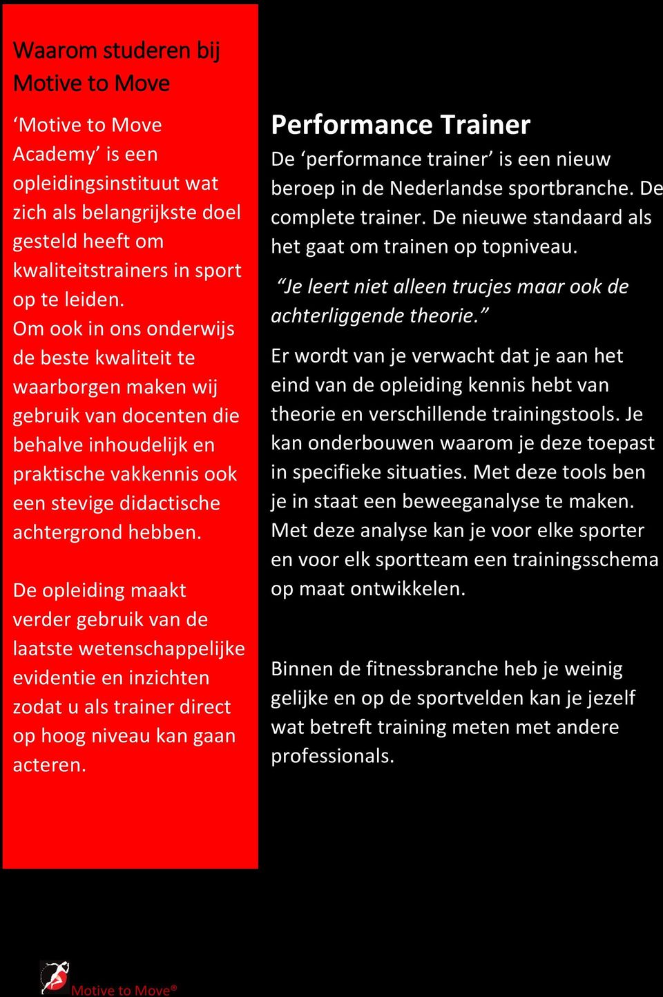 De opleiding maakt verder gebruik van de laatste wetenschappelijke evidentie en inzichten zodat u als trainer direct op hoog niveau kan gaan acteren.