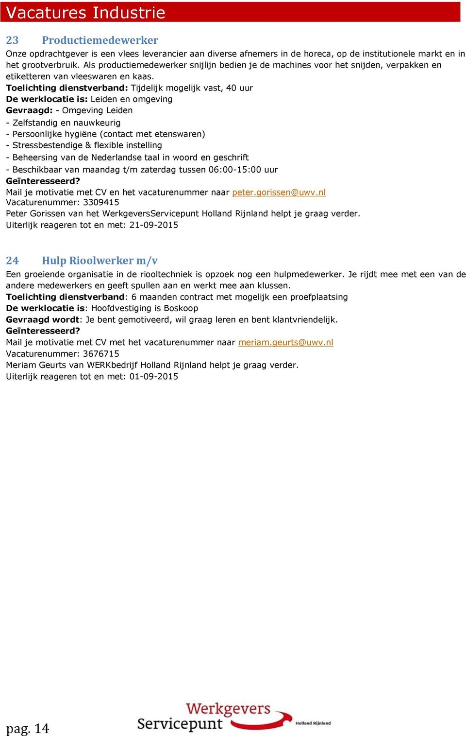 Toelichting dienstverband: Tijdelijk mogelijk vast, 40 uur Gevraagd: - Omgeving Leiden - Zelfstandig en nauwkeurig - Persoonlijke hygiëne (contact met etenswaren) - Stressbestendige & flexible
