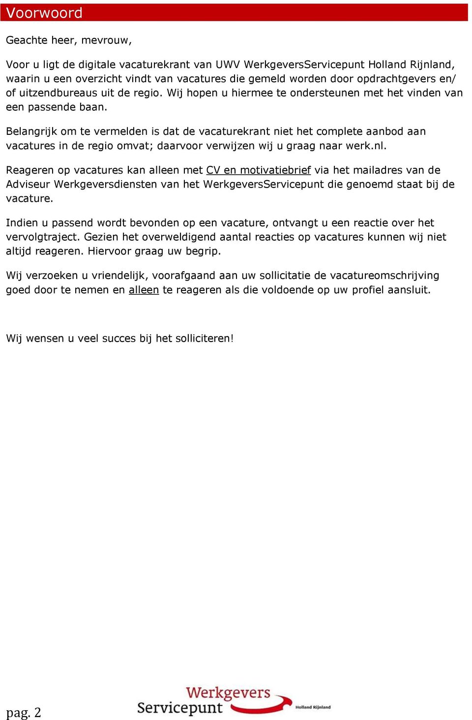 Belangrijk om te vermelden is dat de vacaturekrant niet het complete aanbod aan vacatures in de regio omvat; daarvoor verwijzen wij u graag naar werk.nl.