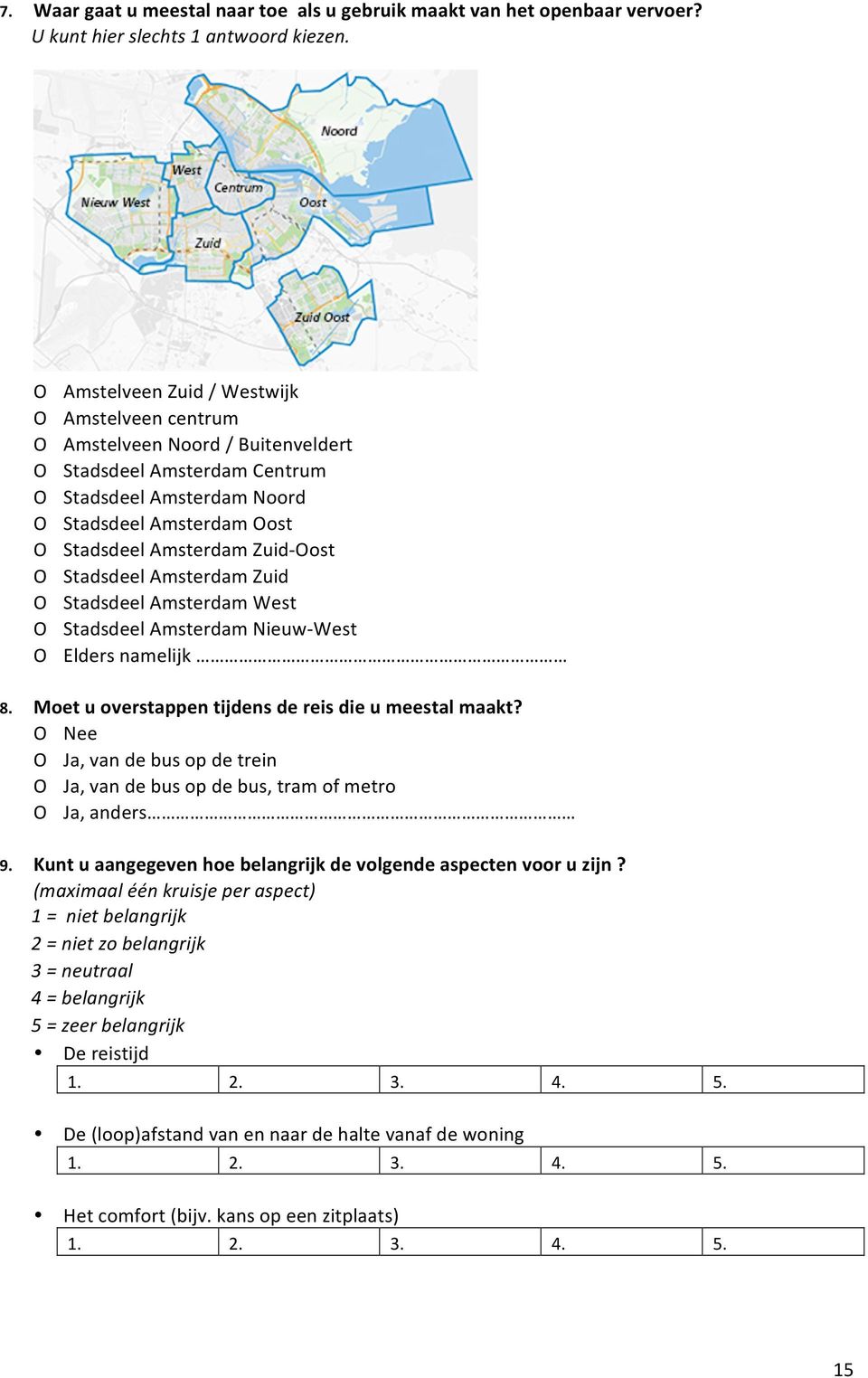 Oost O Stadsdeel Amsterdam Zuid O Stadsdeel Amsterdam West O Stadsdeel Amsterdam Nieuw- West O Elders namelijk 8. Moet u overstappen tijdens de reis die u meestal maakt?