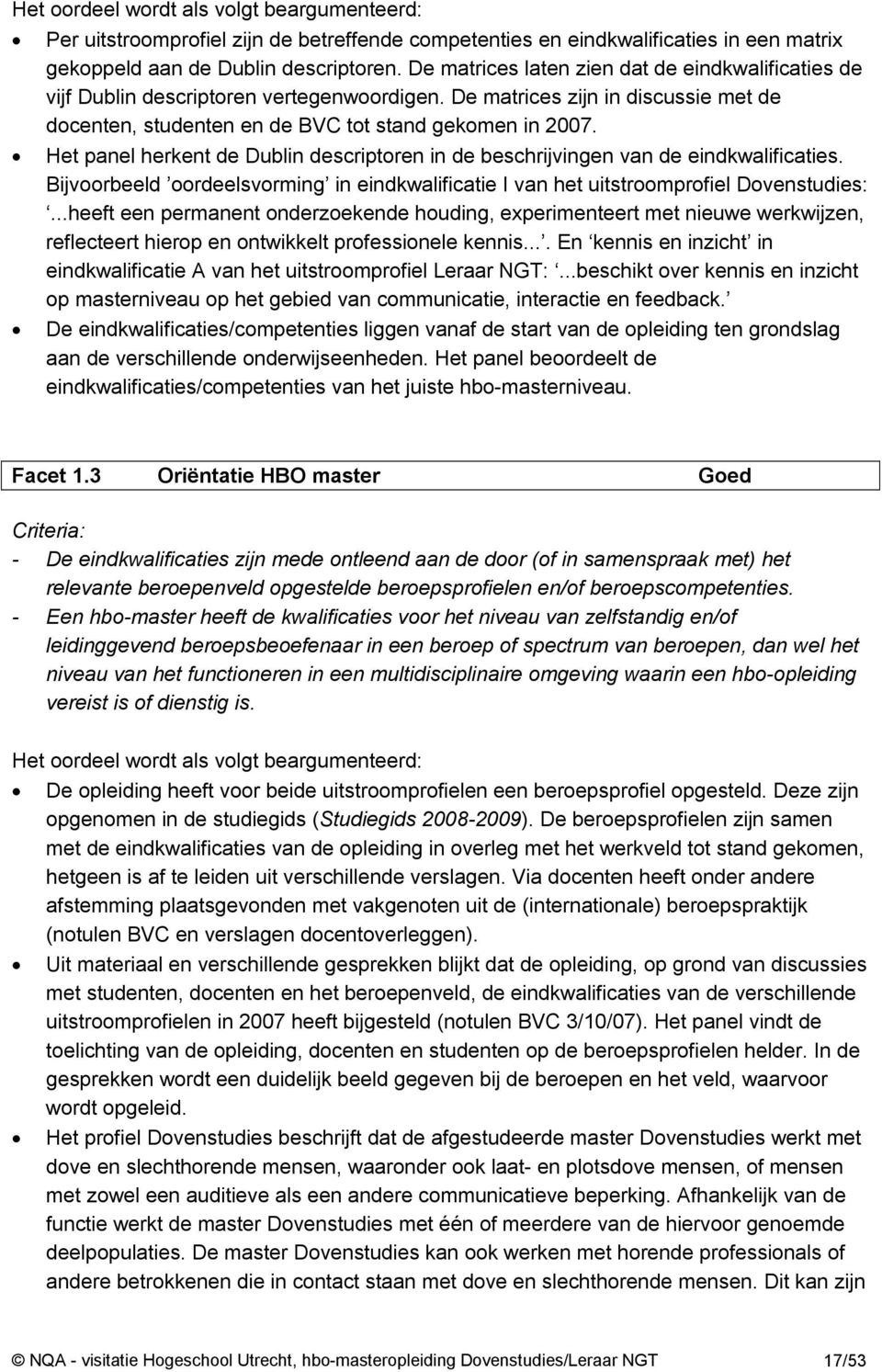 Het panel herkent de Dublin descriptoren in de beschrijvingen van de eindkwalificaties. Bijvoorbeeld oordeelsvorming in eindkwalificatie I van het uitstroomprofiel Dovenstudies:.