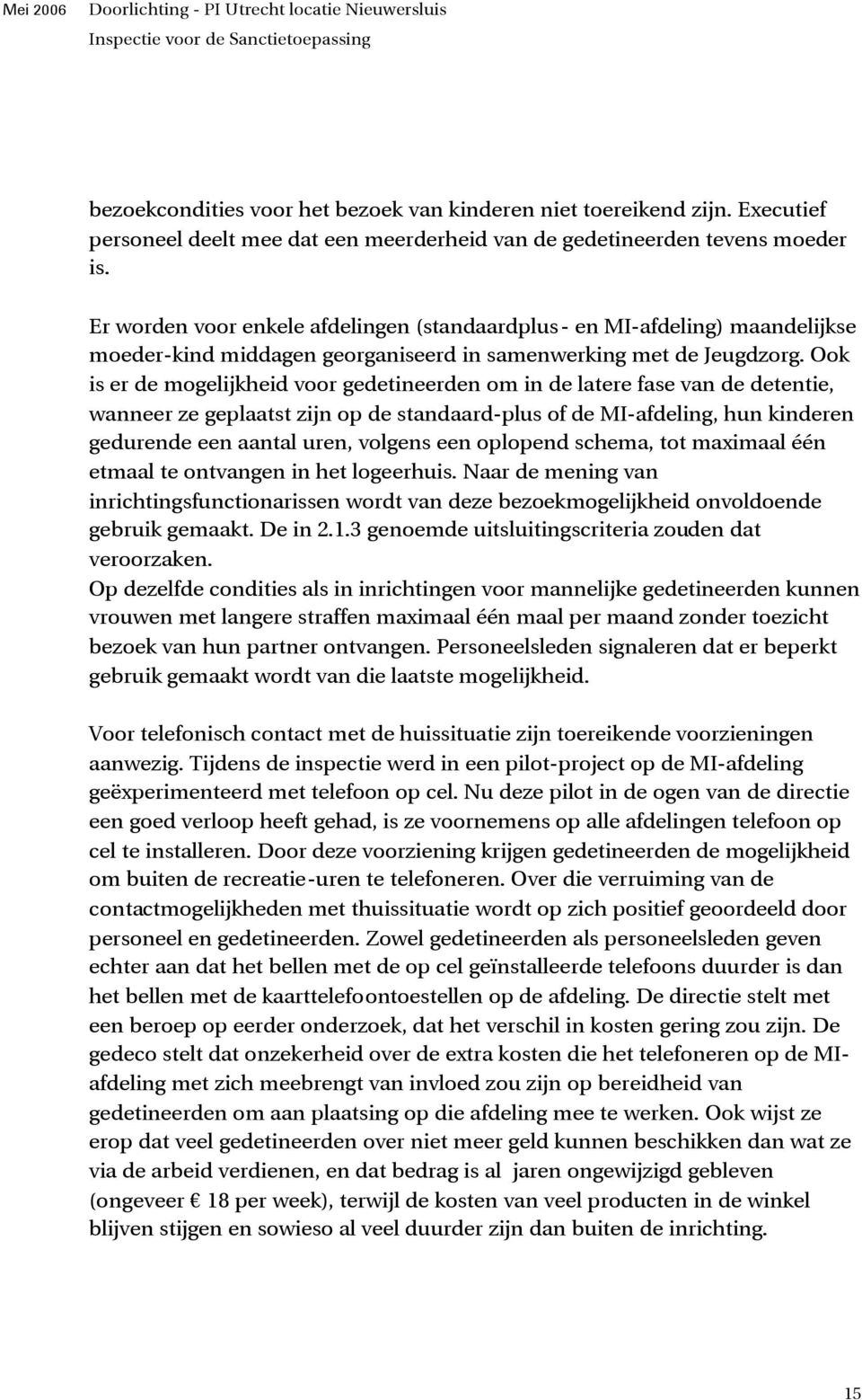 Ook is er de mogelijkheid voor gedetineerden om in de latere fase van de detentie, wanneer ze geplaatst zijn op de standaard-plus of de MI-afdeling, hun kinderen gedurende een aantal uren, volgens