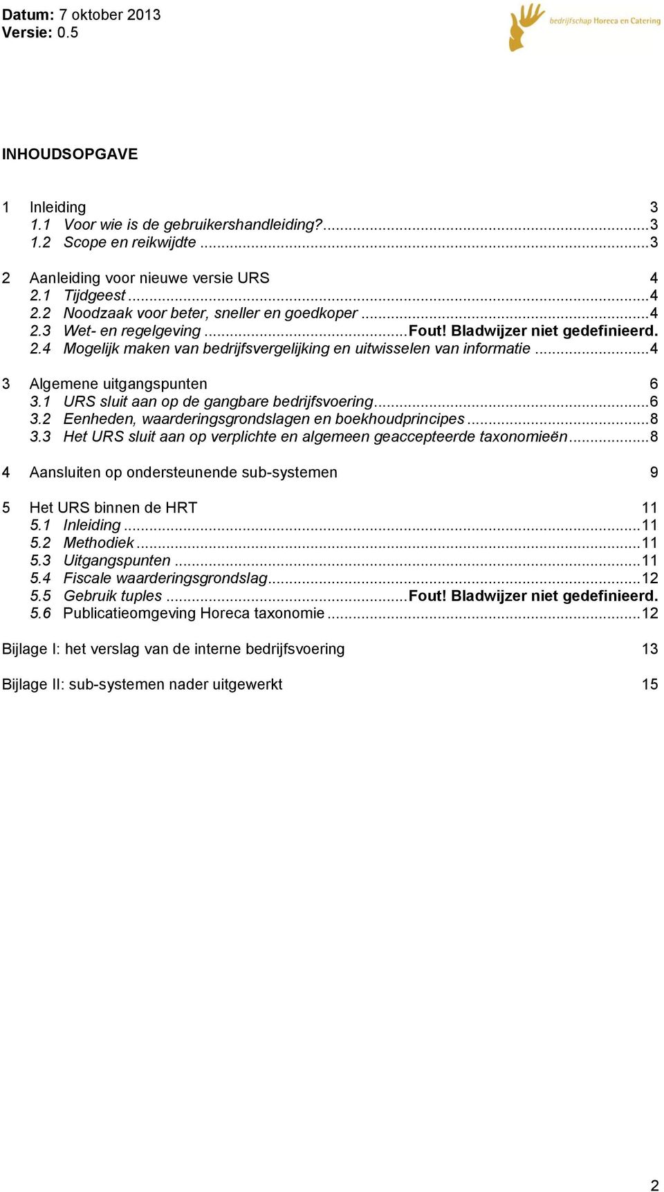 1 URS sluit aan op de gangbare bedrijfsvoering... 6 3.2 Eenheden, waarderingsgrondslagen en boekhoudprincipes... 8 3.3 Het URS sluit aan op verplichte en algemeen geaccepteerde taxonomieën.