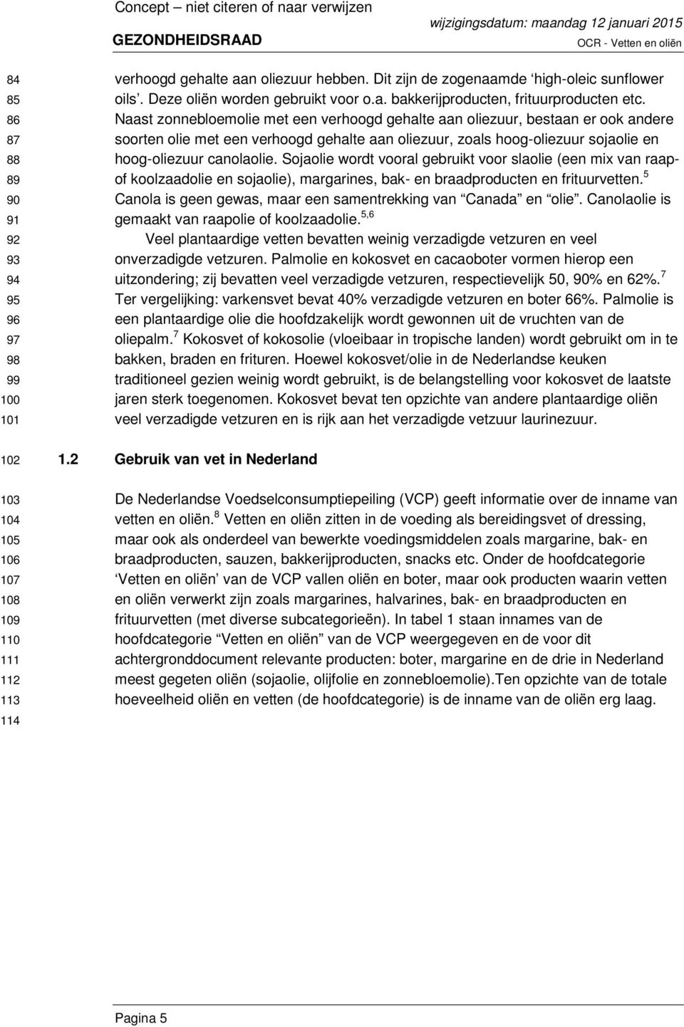 Naast zonnebloemolie met een verhoogd gehalte aan oliezuur, bestaan er ook andere soorten olie met een verhoogd gehalte aan oliezuur, zoals hoog-oliezuur sojaolie en hoog-oliezuur canolaolie.