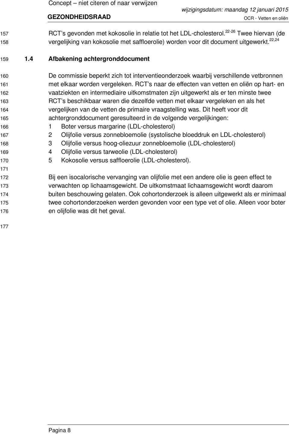 4 Afbakening achtergronddocument De commissie beperkt zich tot interventieonderzoek waarbij verschillende vetbronnen met elkaar worden vergeleken.